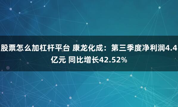 股票怎么加杠杆平台 康龙化成：第三季度净利润4.4亿元 同比增长42.52%