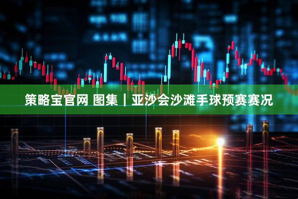 策略宝官网 图集｜亚沙会沙滩手球预赛赛况
