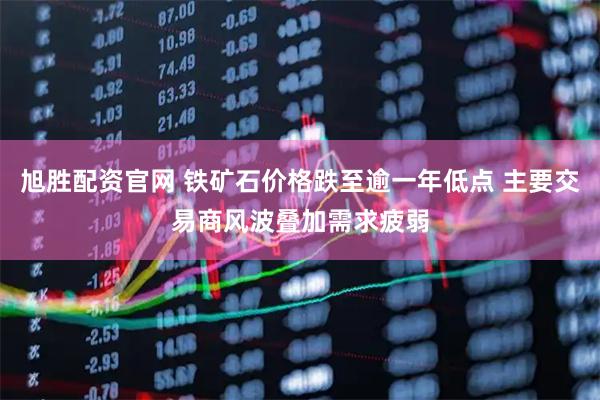 旭胜配资官网 铁矿石价格跌至逾一年低点 主要交易商风波叠加需求疲弱